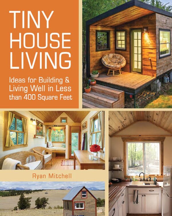 Tiny House Living: Ideas For Building and Living Well In Less than 400 Square Feet 1